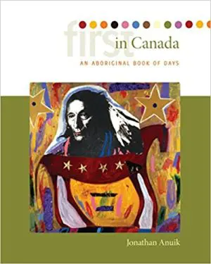 First in Canada: An Aboriginal Book of Days By Jonathan Anuik