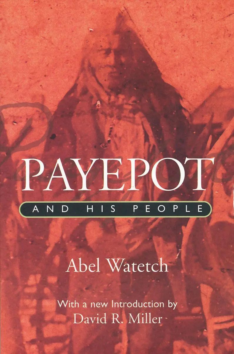 Payepot and His People, By Abel Watetch, With new introduction by David R. Miller,