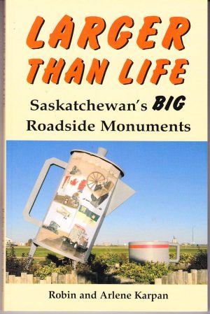 Larger than Life - Sask Big Roadside Monuments