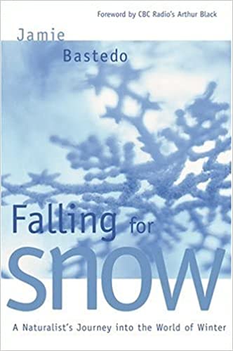 Falling for Snow: A Naturalist's Journey into the World of Winter By Jamie Bastedo