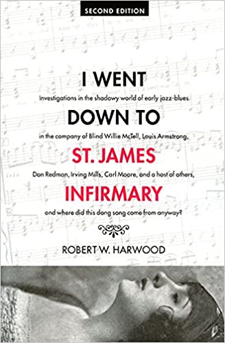 I Went Down To St James Infirmary Second Edition By Robert W. Harwood