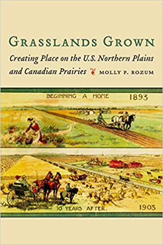 Grasslands Grown: Creating Place On The U.S. Northern Plains & Canadian Prairies By Molly P. Rozum