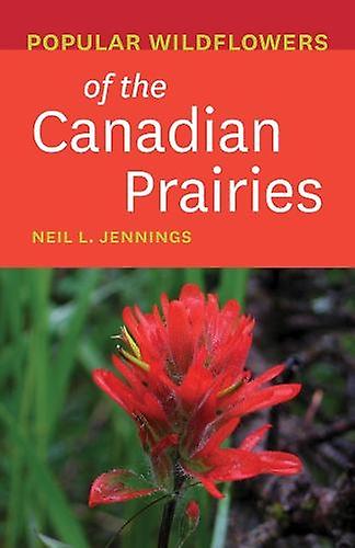 Popular Wildflowers of the Canadian Prairies by Neil L Jennings