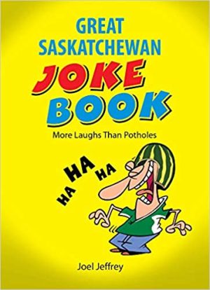 The Great Saskatchewan Joke Book: More Laughs Than Potholes By Joel Jeffrey
