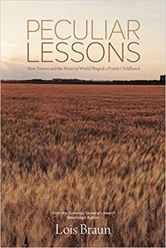 Peculiar Lessons: How Nature and the Material World Shaped a Prairie Childhood By Lois Braun
